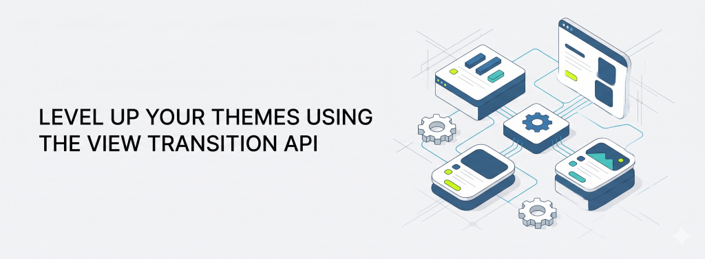 Level Up Your Themes Using The View Transition API